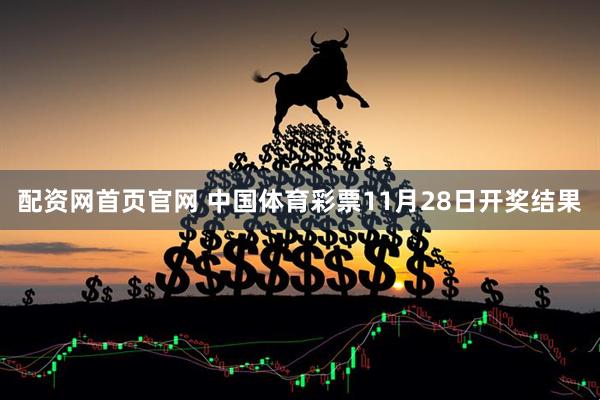 配资网首页官网 中国体育彩票11月28日开奖结果