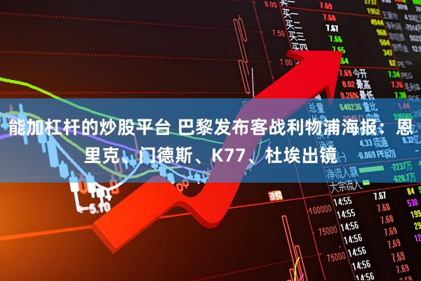 能加杠杆的炒股平台 巴黎发布客战利物浦海报：恩里克、门德斯、K77、杜埃出镜